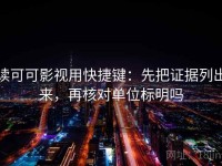 读可可影视用快捷键：先把证据列出来，再核对单位标明吗