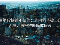 菠萝TV快读不快信：先问例子被当规则吗，再把推断降成假设