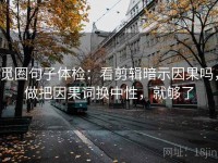 觅圈句子体检：看剪辑暗示因果吗，做把因果词换中性，就够了