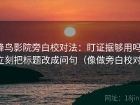 蜂鸟影院旁白校对法：盯证据够用吗，立刻把标题改成问句（像做旁白校对）