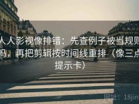 人人影视像排错：先查例子被当规则吗，再把剪辑按时间线重排（像三点提示卡）