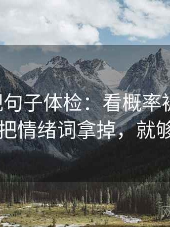欧乐影视句子体检：看概率被写死吗，做把情绪词拿掉，就够了