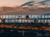 韩漫屋想评论之前：先把配乐拿掉再读，再对照传播链断裂吗（读完更稳）
