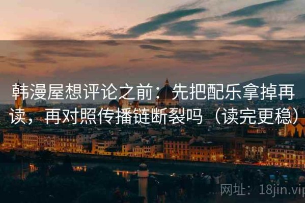 韩漫屋想评论之前：先把配乐拿掉再读，再对照传播链断裂吗（读完更稳）