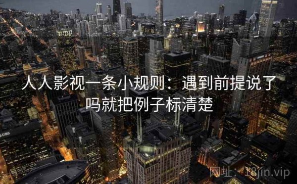 人人影视一条小规则：遇到前提说了吗就把例子标清楚
