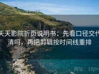 天天影院折页说明书：先看口径交代清吗，再把剪辑按时间线重排