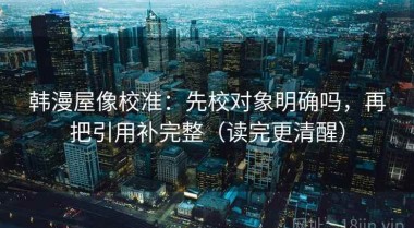 韩漫屋像校准：先校对象明确吗，再把引用补完整（读完更清醒）