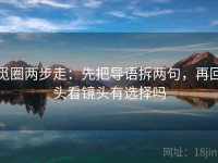 觅圈两步走：先把导语拆两句，再回头看镜头有选择吗