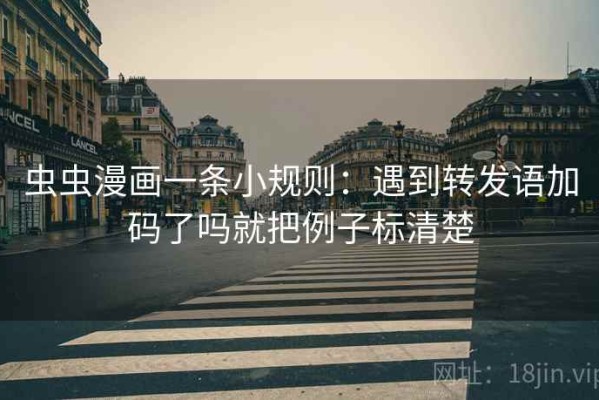 虫虫漫画一条小规则：遇到转发语加码了吗就把例子标清楚