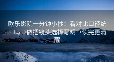 欧乐影院一分钟小抄：看对比口径统一吗→做把镜头选择写明→读完更清醒