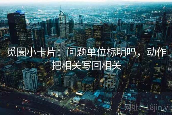 觅圈小卡片：问题单位标明吗，动作把相关写回相关