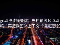 age动漫读懂关键：先抓轴线起点动了吗，再把截图补上下文（读完更稳）