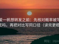 爱一帆想转发之前：先核对概率被写死吗，再把对比写同口径（读完更稳）