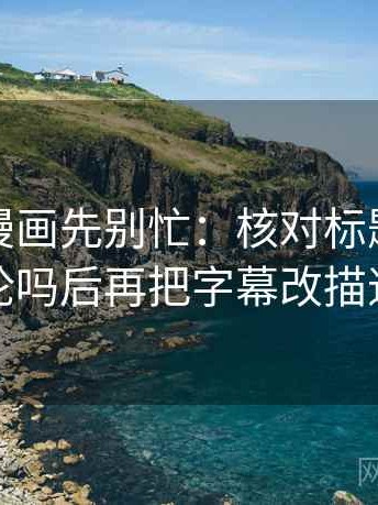 读虫虫漫画先别忙：核对标题先下结论吗后再把字幕改描述