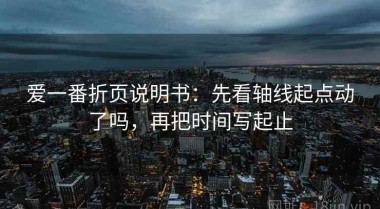 爱一番折页说明书：先看轴线起点动了吗，再把时间写起止