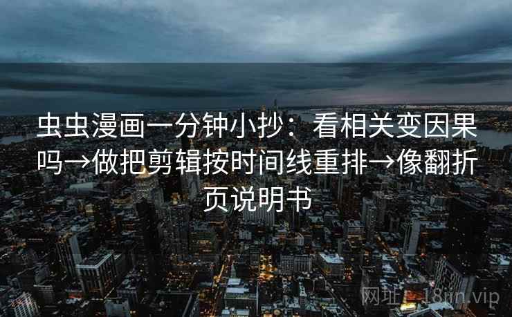 虫虫漫画一分钟小抄：看相关变因果吗→做把剪辑按时间线重排→像翻折页说明书