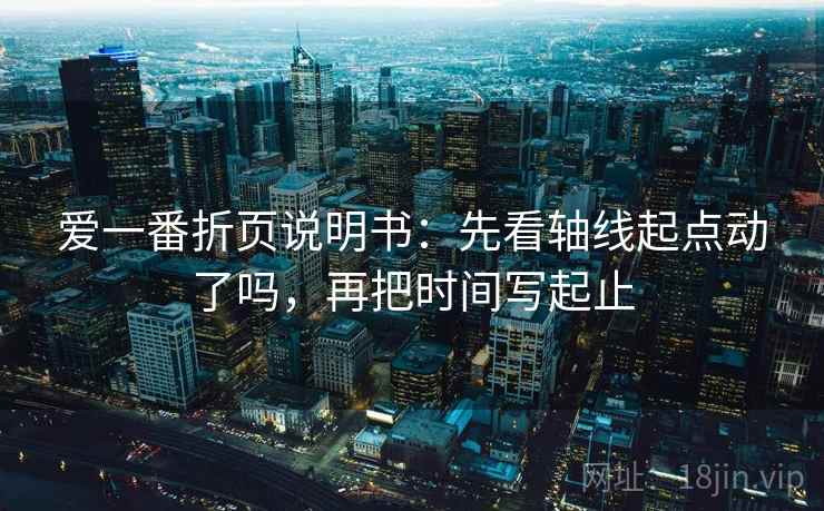 爱一番折页说明书：先看轴线起点动了吗，再把时间写起止